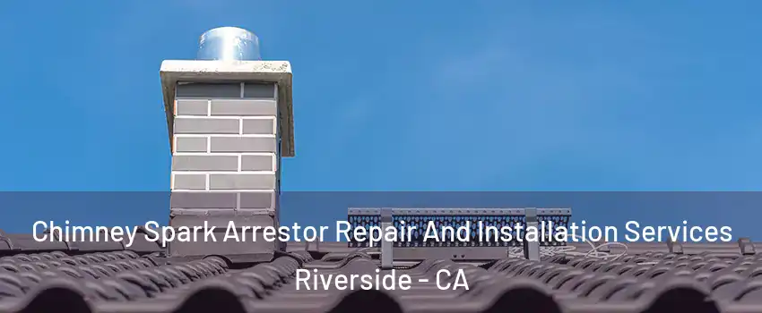  Chimney Spark Arrestor Repair And Installation Services Riverside - CA