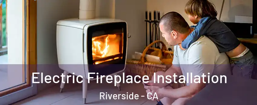  Electric Fireplace Installation Riverside - CA
