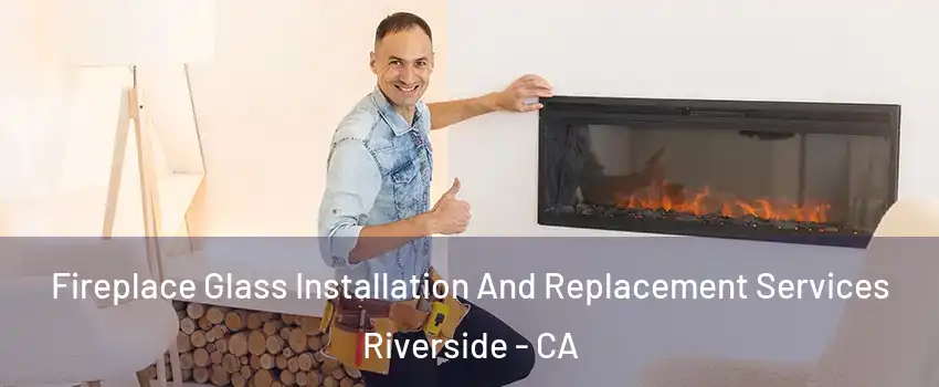  Fireplace Glass Installation And Replacement Services Riverside - CA