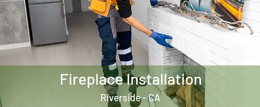  Fireplace Installation Riverside - CA