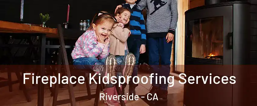  Fireplace Kidsproofing Services Riverside - CA