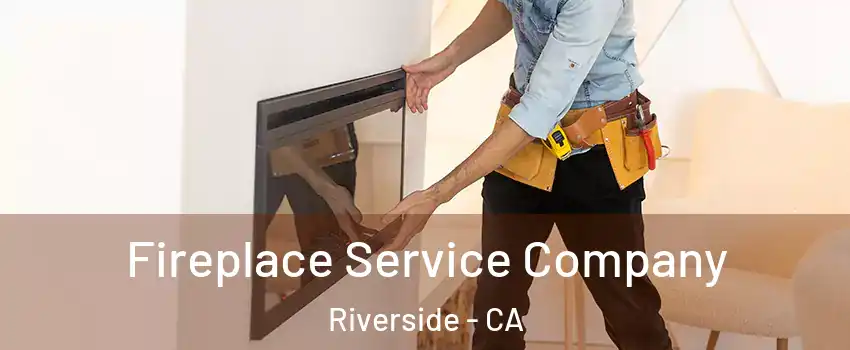Fireplace Service Company Riverside - CA