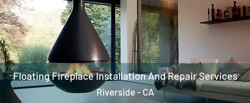 Floating Fireplace Installation And Repair Services Riverside - CA
