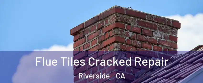  Flue Tiles Cracked Repair Riverside - CA