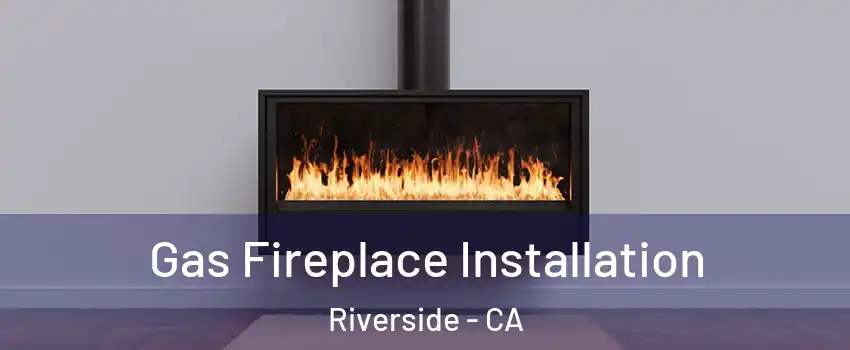  Gas Fireplace Installation Riverside - CA