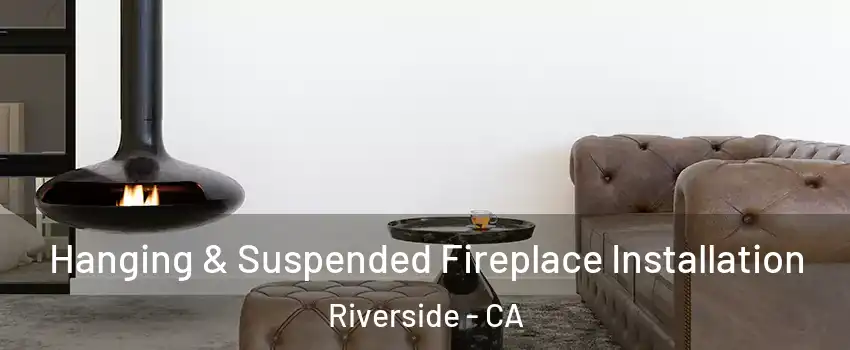  Hanging & Suspended Fireplace Installation Riverside - CA