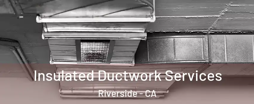  Insulated Ductwork Services Riverside - CA
