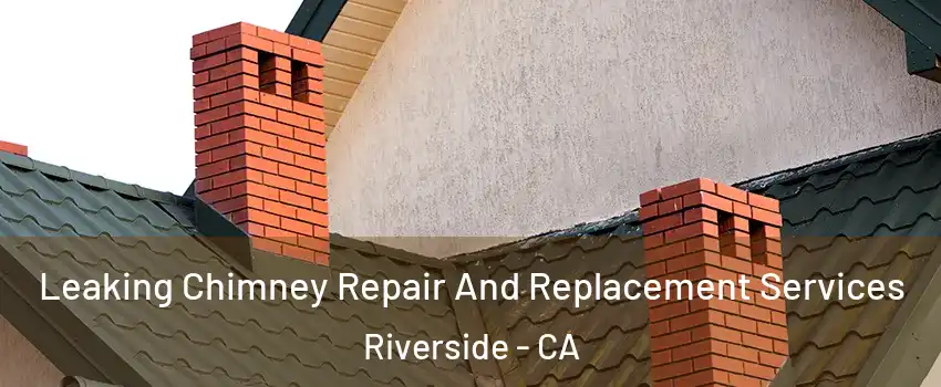  Leaking Chimney Repair And Replacement Services Riverside - CA