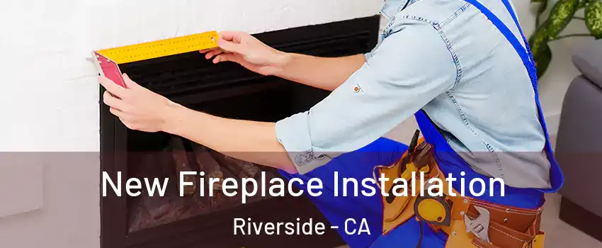  New Fireplace Installation Riverside - CA