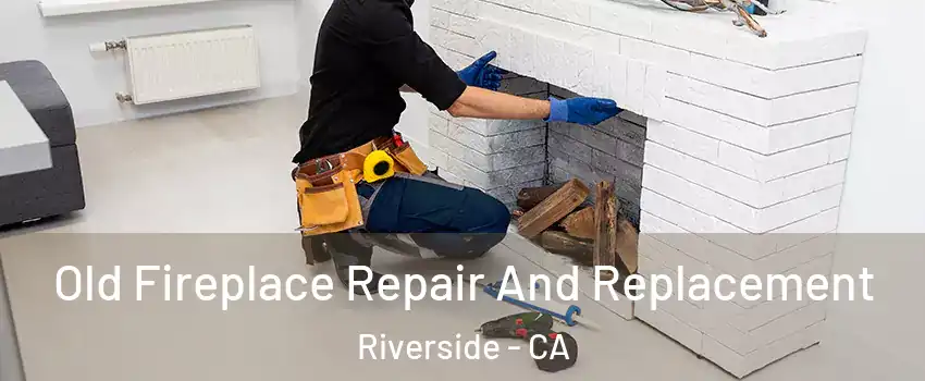  Old Fireplace Repair And Replacement Riverside - CA