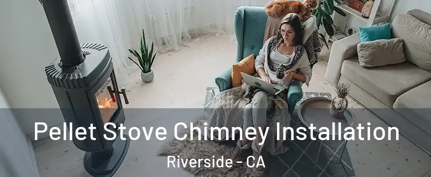  Pellet Stove Chimney Installation Riverside - CA