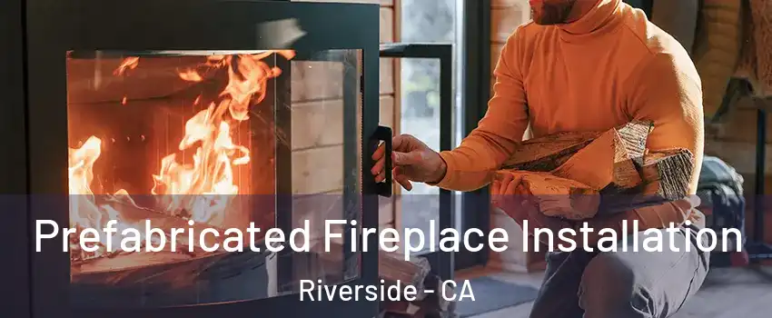  Prefabricated Fireplace Installation Riverside - CA