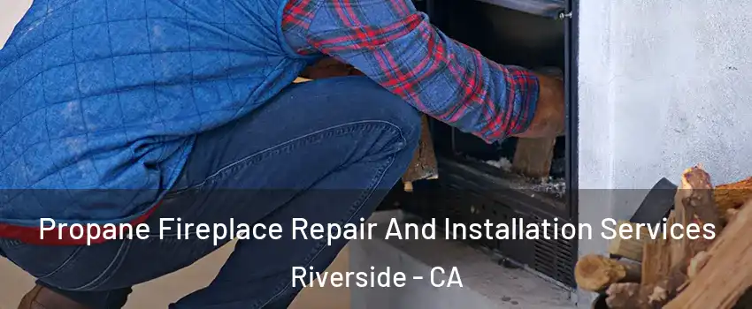  Propane Fireplace Repair And Installation Services Riverside - CA