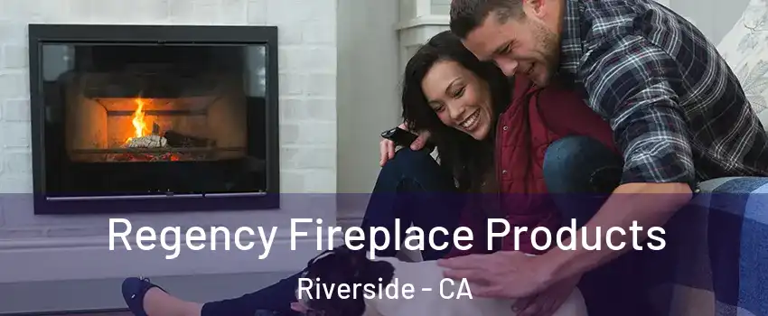 Regency Fireplace Products Riverside - CA