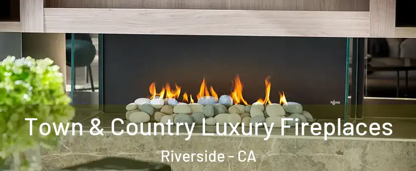  Town & Country Luxury Fireplaces Riverside - CA