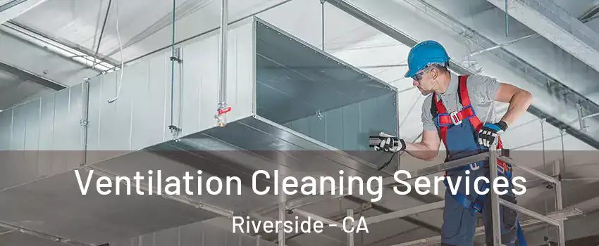  Ventilation Cleaning Services Riverside - CA